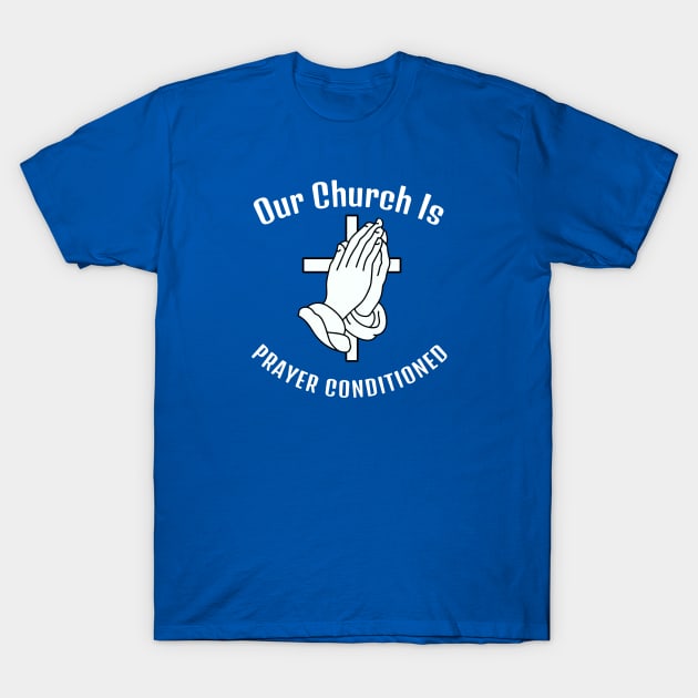 Our Church is Prayer-Conditioned. White lettering. Christian design. T-Shirt by KSMusselman